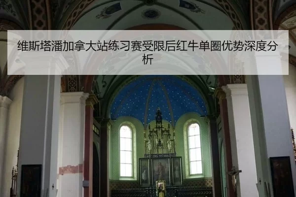 维斯塔潘加拿大站练习赛受限后红牛单圈优势深度分析